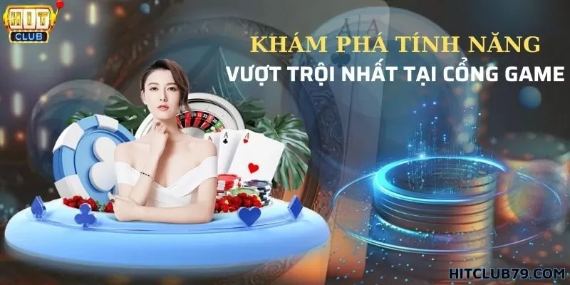 Tính năng vượt trội mà cổng game đang sở hữu